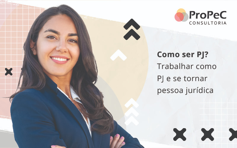 Como Ser Pj Trabalhar Como Pj E Se Tornar Pessoa Jurídica Blog (1) - Contabilidade em Salvador - BA | PROPEC