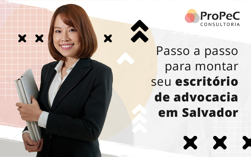 Passo A Passo Para Montar Seu Escritorio De Advocacia Em Salvador Blog - Contabilidade em Salvador - BA | PROPEC