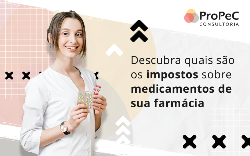 Descubra Quais Sao Os Impostos Sobre Medicamentos De Sua Farmacia Blog - Contabilidade em Salvador - BA | PROPEC