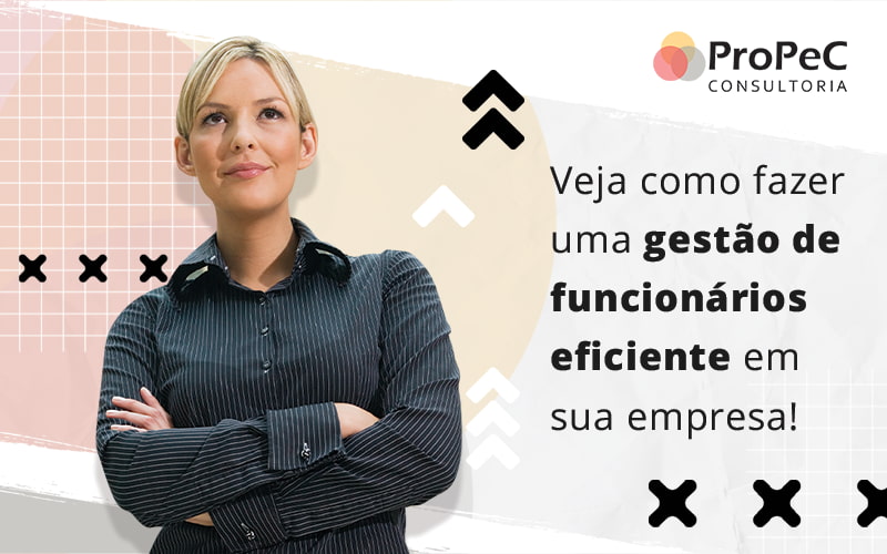 Veja Como Fazer Uma Gestao De Funcionarios Eficiente Em Sua Empresa Blog - Contabilidade em Salvador - BA | PROPEC