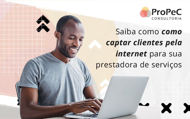 Saiba Como Captar Clientes Pela Internet Para Sua Prestadora De Servicos Blog - Contabilidade em Salvador - BA | PROPEC