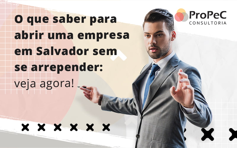 O Que Saber Para Abrir Uma Empresa Em Salvador Sem Arrepender Veja Agora Blog - Contabilidade em Salvador - BA | PROPEC