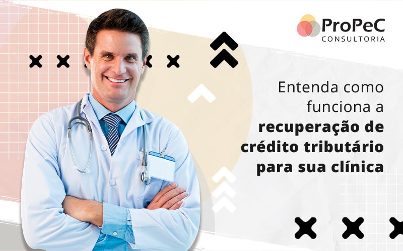 Entenda Como Funciona A Recuperacao De Credito Tributario Para Sua Clinica Blog - Contabilidade em Salvador - BA | PROPEC