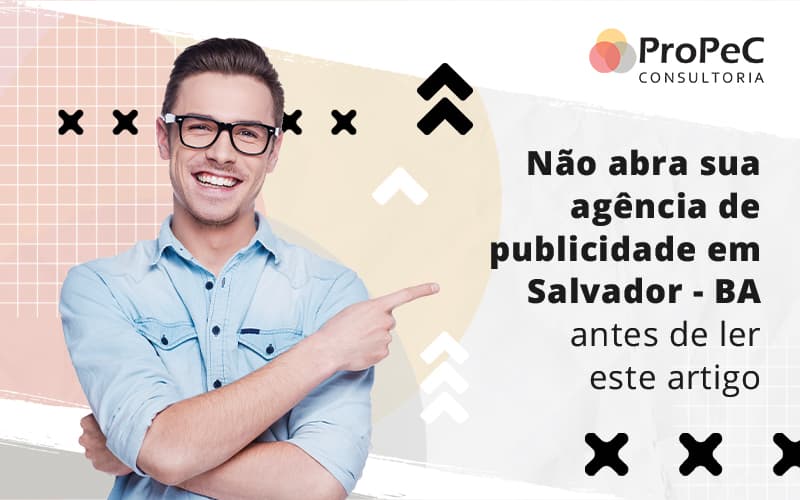 Nao Abra Sua Agencia De Publicidade Em Salvador Ba Antes De Ler Este Artigo Blog (1) - Contabilidade em Salvador - BA | PROPEC