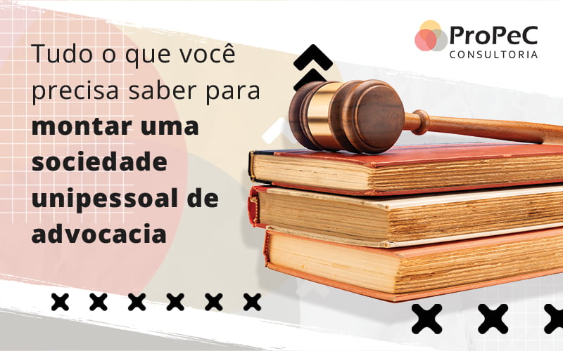 Tudo O Que Voce Precisa Saber Para Montar Uma Sociedade Unipessoal De Advocacia Blog - Contabilidade em Salvador - BA | PROPEC