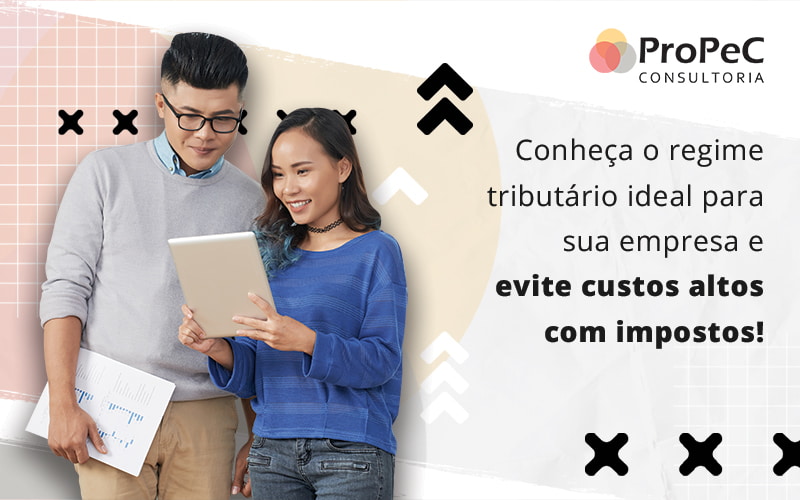 Conheca O Regime Tributario Ideal Para Sua Emprsa E Evite Custos Altos Com Impostos Blog - Contabilidade em Salvador - BA | PROPEC