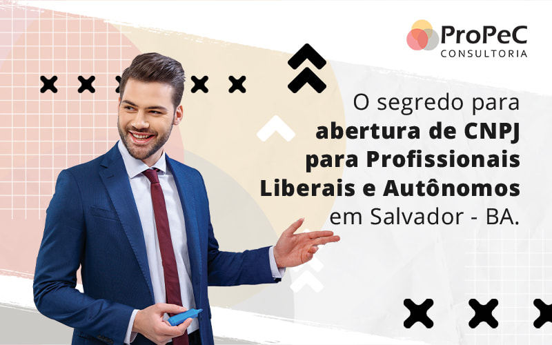 O Segredo Para Abertura De Cnpj Para Profissionais Liberais E Autonomos Em Salvador Ba Blog - Contabilidade em Salvador - BA | PROPEC