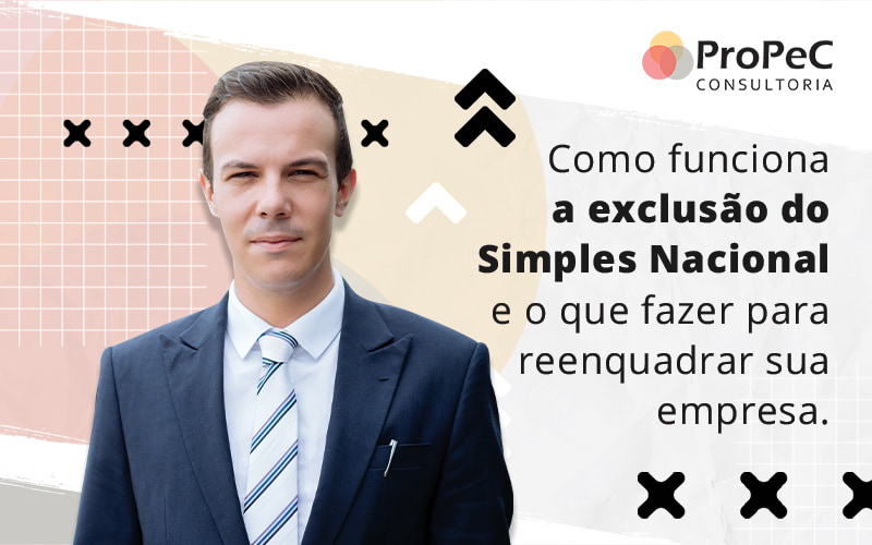 Como Funciona A Exclusao Do Simples Nacional E O Que Fazer Para Reenquadrar Sua Empresa Blog - Contabilidade em Salvador - BA | PROPEC