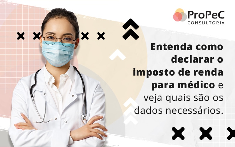 Entenda Como Declarar O Imposto De Renda Para Medico E Veja Quais Sao Os Dados Necessarios Blog - Contabilidade em Salvador - BA | PROPEC