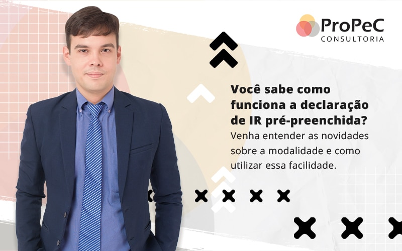 Voce Sabe Como Funciona A Declaracao De Ir Pre Preenchida Venha Entender As Novidade Sobre A Modalidade E Como Utilizar Essa Facilidade Blog - Contabilidade em Salvador - BA | PROPEC